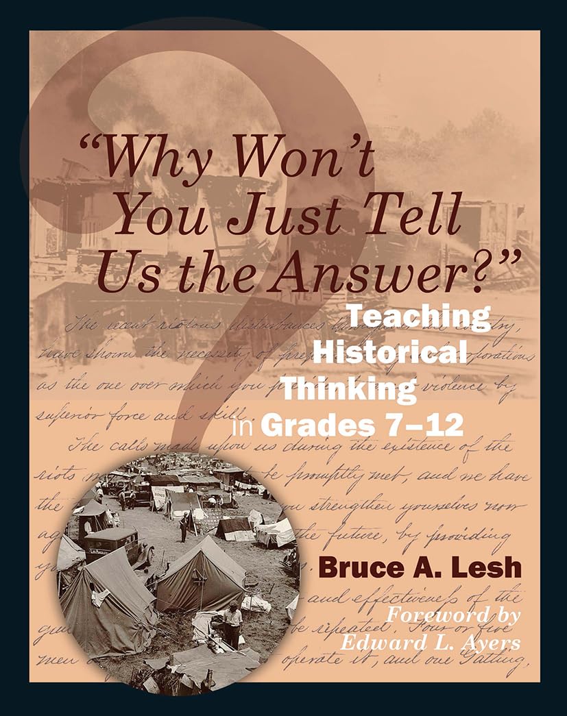 "Why Won't You Just Tell Us the Answer?": Teaching Historical Thinking in Grades 7-12
